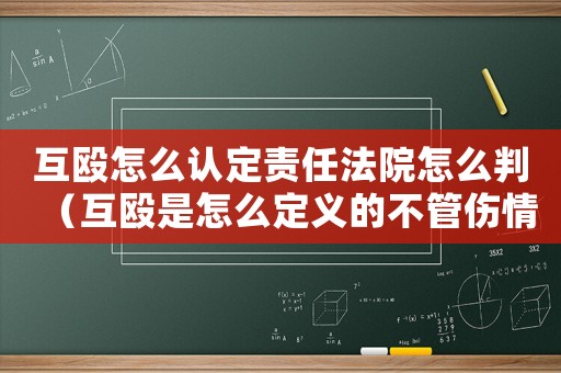 互毆怎么認(rèn)定責(zé)任法院怎么判（互毆是怎么定義的不管傷情鑒定）
