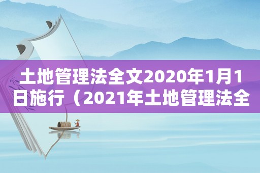 土地管理法全文2020年1月1日施行（2021年土地管理法全文最新修訂）