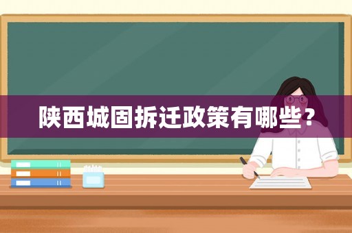 陜西城固拆遷政策有哪些？