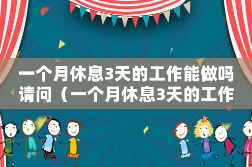 一個月休息3天的工作能做嗎請問（一個月休息3天的工作能做嗎）