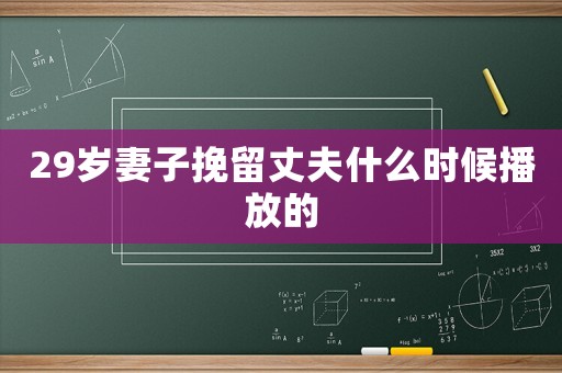 29歲妻子挽留丈夫什么時(shí)候播放的
