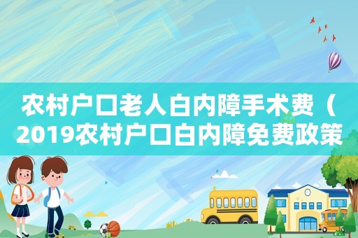 農村戶口老人白內障手術費（2019農村戶口白內障免費政策）