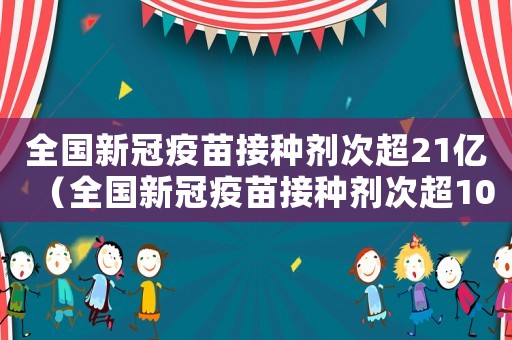 全國新冠疫苗接種劑次超21億（全國新冠疫苗接種劑次超10億）