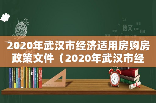 2020年武漢市經濟適用房購房政策文件（2020年武漢市經濟適用房購房政策）
