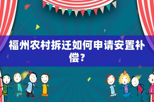 福州農村拆遷如何申請安置補償？