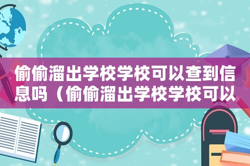 偷偷溜出學校學校可以查到信息嗎（偷偷溜出學校學校可以查到信息嗎）