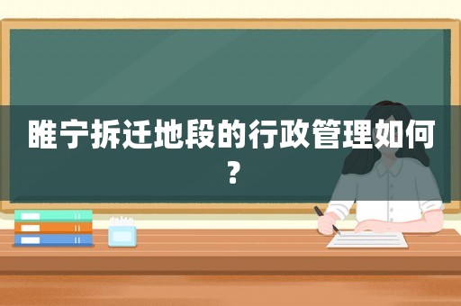 睢寧拆遷地段的行政管理如何？