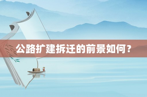 公路擴建拆遷的前景如何？