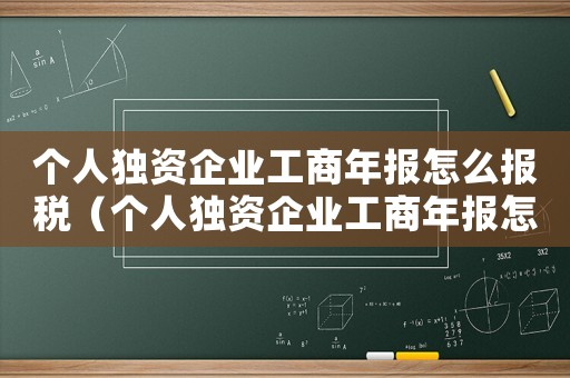 個人獨資企業工商年報怎么報稅（個人獨資企業工商年報怎么報）