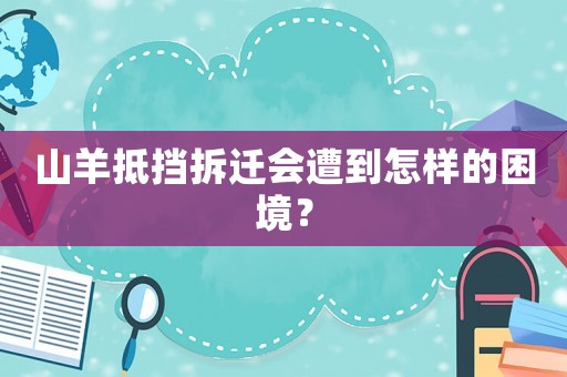 山羊抵擋拆遷會遭到怎樣的困境？