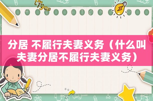 分居 不履行夫妻義務（什么叫夫妻分居不履行夫妻義務）