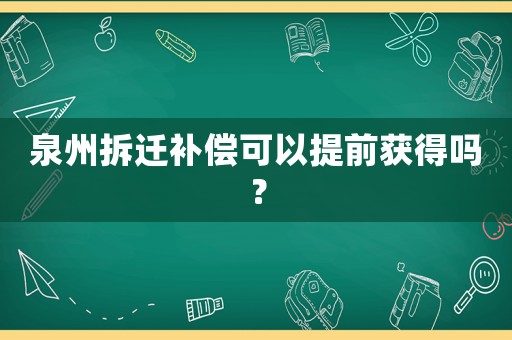 泉州拆遷補(bǔ)償可以提前獲得嗎？