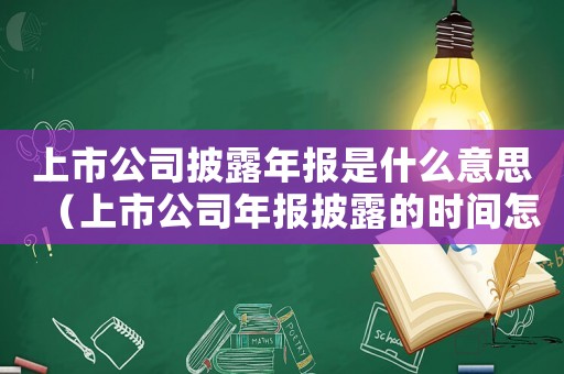 上市公司披露年報是什么意思（上市公司年報披露的時間怎么算）