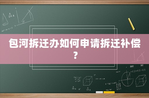 包河拆遷辦如何申請拆遷補償？