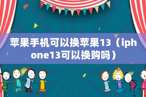蘋果手機可以換蘋果13（iphone13可以換購嗎）