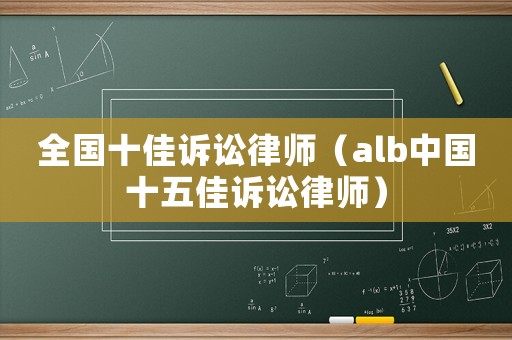 全國十佳訴訟律師（alb中國十五佳訴訟律師）