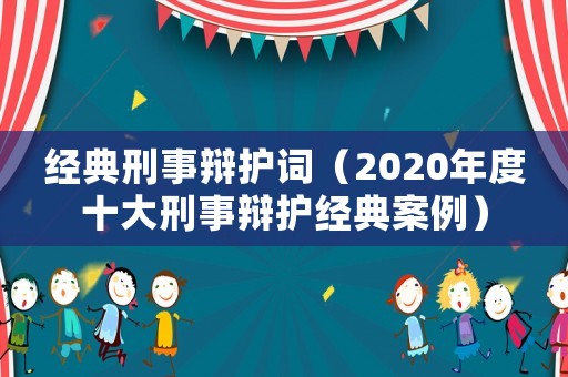 經典刑事辯護詞（2020年度十大刑事辯護經典案例）