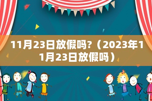 11月23日放假嗎?（2023年11月23日放假嗎）