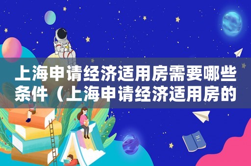 上海申請經濟適用房需要哪些條件（上海申請經濟適用房的條件有哪些規定）