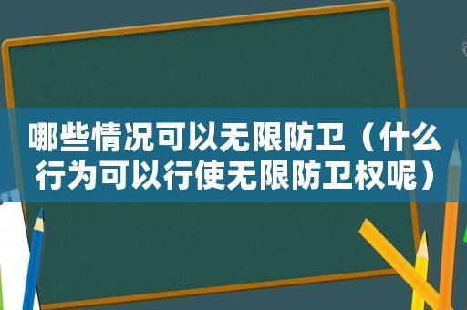 哪些情況可以無限防衛(wèi)（什么行為可以行使無限防衛(wèi)權呢）