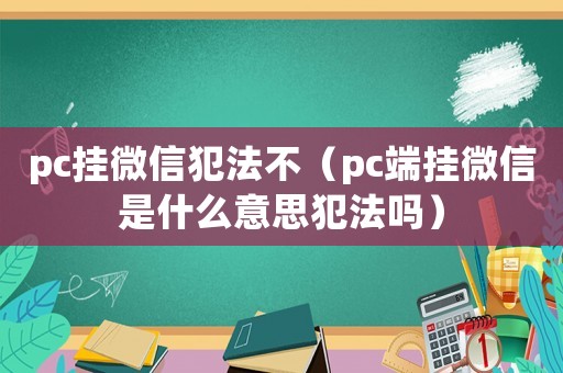 pc掛微信犯法不（pc端掛微信是什么意思犯法嗎）
