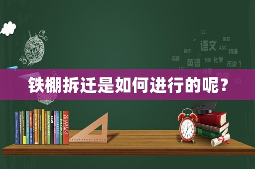 鐵棚拆遷是如何進行的呢？