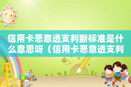 信用卡惡意透支判斷標準是什么意思呀（信用卡惡意透支判斷標準是什么意思）