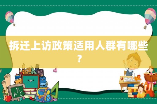 拆遷上訪政策適用人群有哪些？