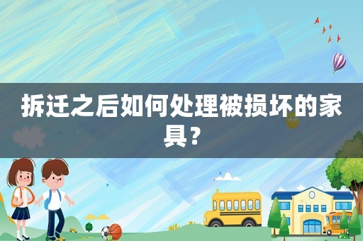 拆遷之后如何處理被損壞的家具？