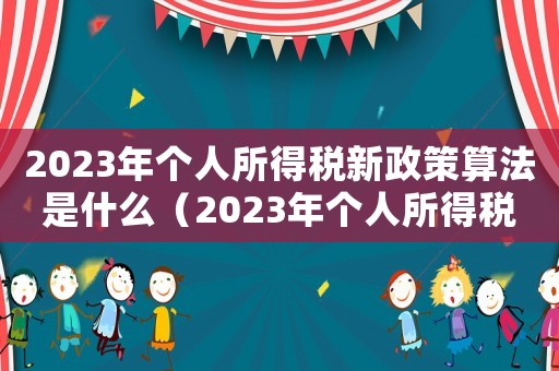 2023年個(gè)人所得稅新政策算法是什么（2023年個(gè)人所得稅新政策）