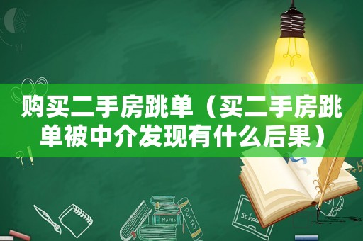 購買二手房跳單（買二手房跳單被中介發(fā)現(xiàn)有什么后果）