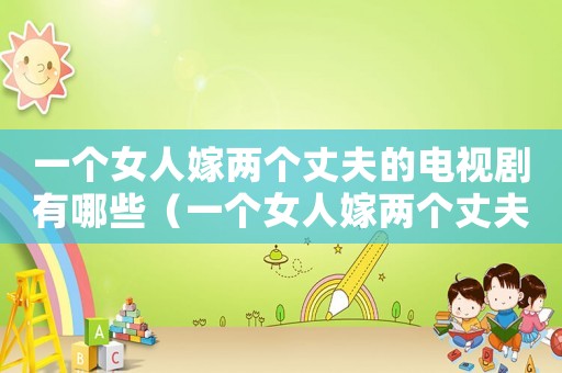 一個女人嫁兩個丈夫的電視劇有哪些（一個女人嫁兩個丈夫的電視劇）