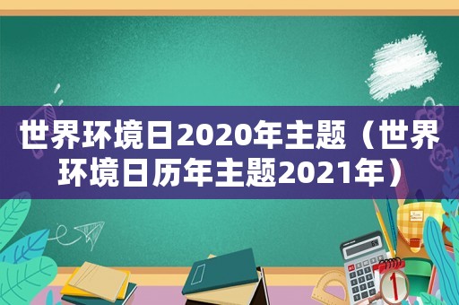 世界環境日2020年主題（世界環境日歷年主題2021年）
