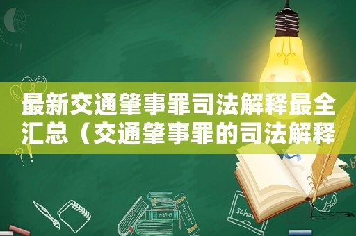 最新交通肇事罪司法解釋最全匯總（交通肇事罪的司法解釋內容有哪些）
