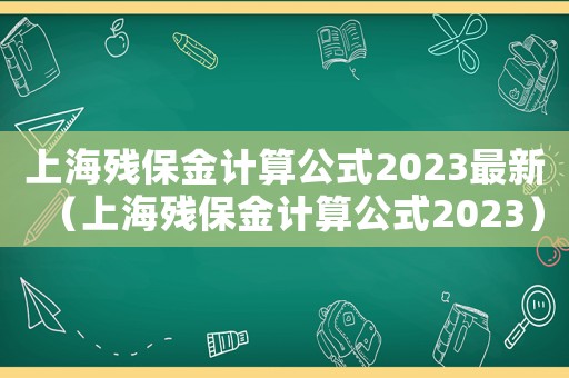 上海殘保金計(jì)算公式2023最新（上海殘保金計(jì)算公式2023）