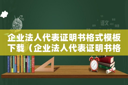 企業法人代表證明書格式模板下載（企業法人代表證明書格式模板）