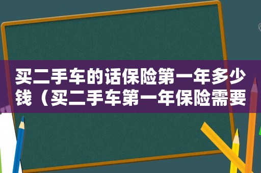 買二手車的話保險第一年多少錢（買二手車第一年保險需要多少錢）