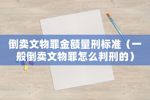 倒賣文物罪金額量刑標準（一般倒賣文物罪怎么判刑的）