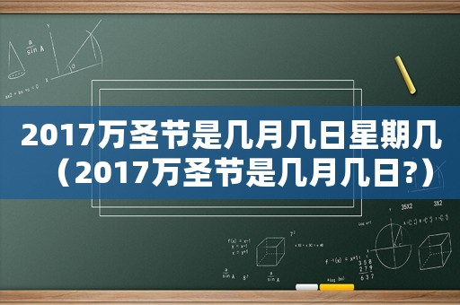 2017萬圣節是幾月幾日星期幾（2017萬圣節是幾月幾日?）