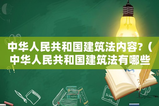 中華人民共和國建筑法內容?（中華人民共和國建筑法有哪些內容呢）