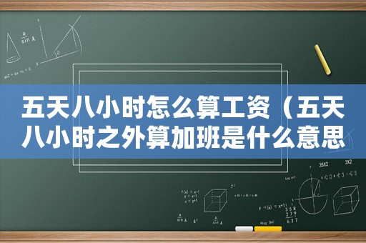 五天八小時怎么算工資（五天八小時之外算加班是什么意思）