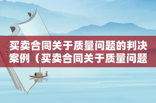 買賣合同關于質量問題的判決案例（買賣合同關于質量問題的判決）
