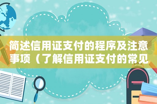 簡述信用證支付的程序及注意事項(xiàng)（了解信用證支付的常見流程包括）