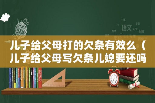 兒子給父母打的欠條有效么（兒子給父母寫欠條兒媳要還嗎）