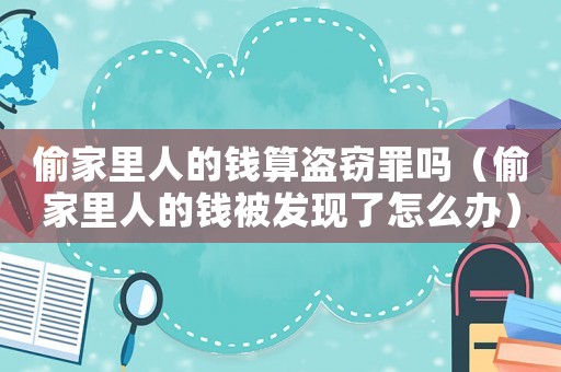 偷家里人的錢算盜竊罪嗎（偷家里人的錢被發現了怎么辦）