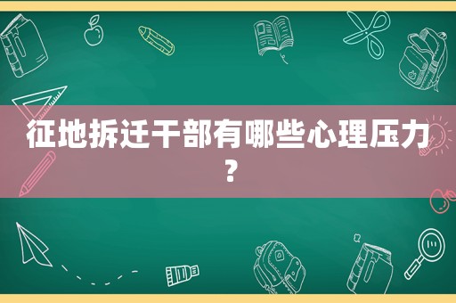 征地拆遷干部有哪些心理壓力？