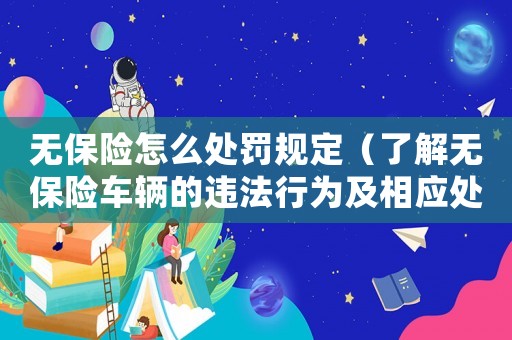無(wú)保險(xiǎn)怎么處罰規(guī)定（了解無(wú)保險(xiǎn)車輛的違法行為及相應(yīng)處罰規(guī)定）
