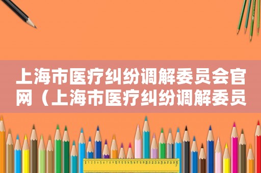 上海市醫療糾紛調解委員會官網（上海市醫療糾紛調解委員會）