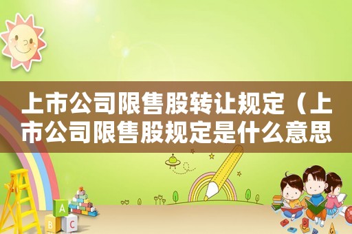 上市公司限售股轉讓規定（上市公司限售股規定是什么意思）