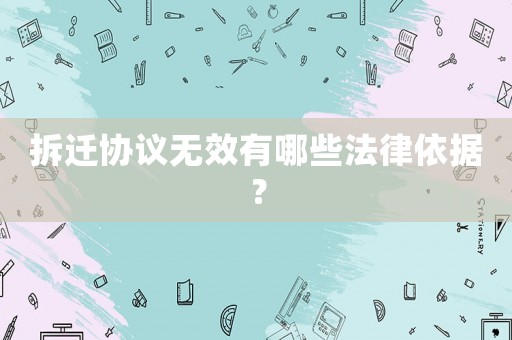 拆遷協議無效有哪些法律依據？
